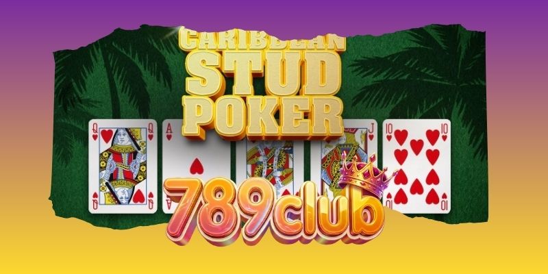 Poker Caribbean Stud 789club và cơ chế đối đầu nhà cái